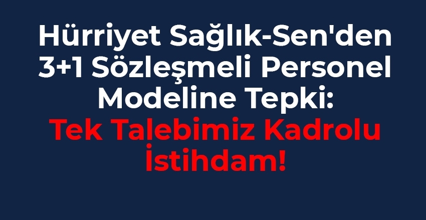 Hürriyet Sağlık-Sen'den 3+1 Sözleşmeli Personel Modeline Tepki: "Tek Talebimiz Kadrolu İstihdam!